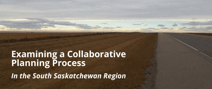 Examining a Collaborative Planning Process in the South Saskatchewan Region