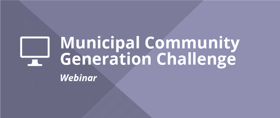 Webinar – Municipal Community Generation Challenge